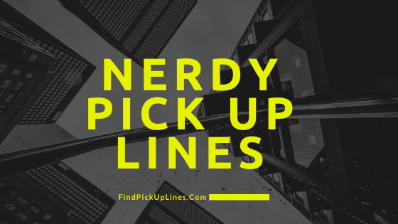Nerdy Pick Up Lines, Pick Up Lines