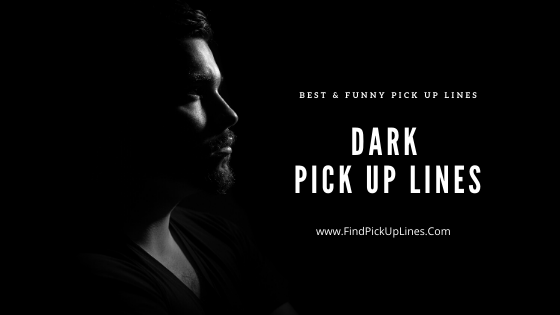 Dark Pick Up Lines, Pick Up Lines