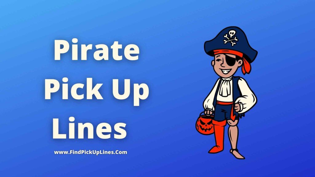 Pirate Pick Up Lines【2022】Best, Funny, Dirty & Cheesy Lines