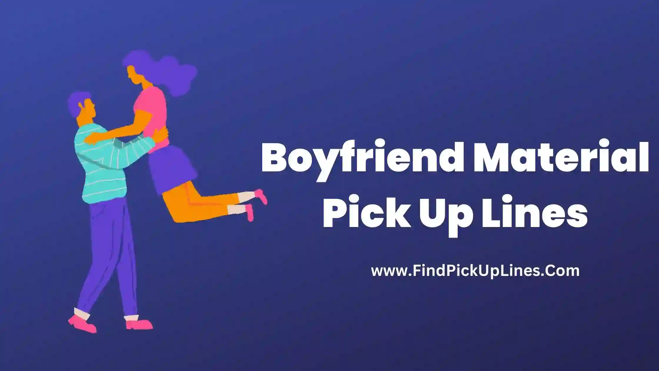 Boyfriend Material Pick Up Lines