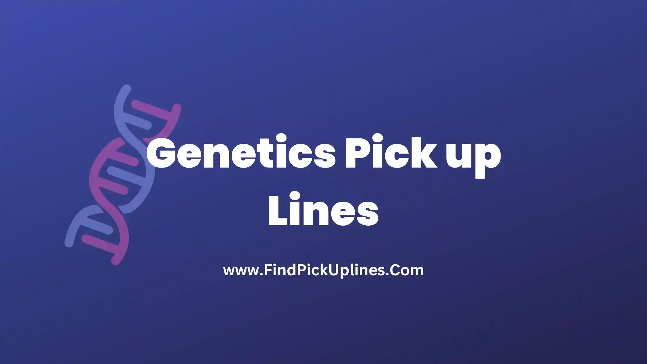 Genetics Pickup Lines
