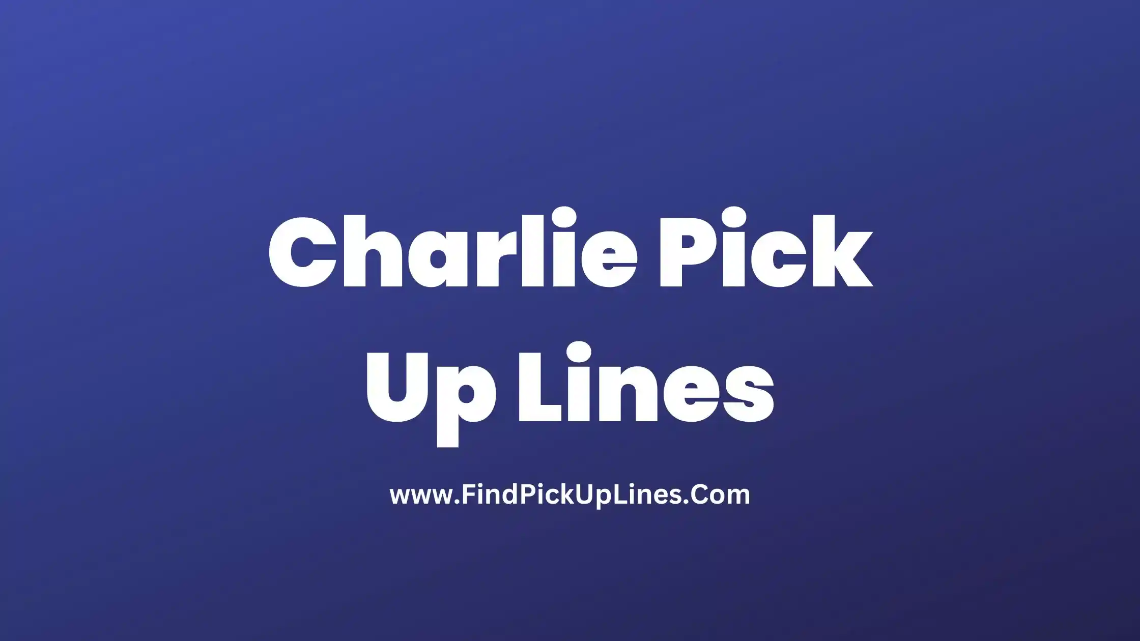 Charlie Pick Up Lines