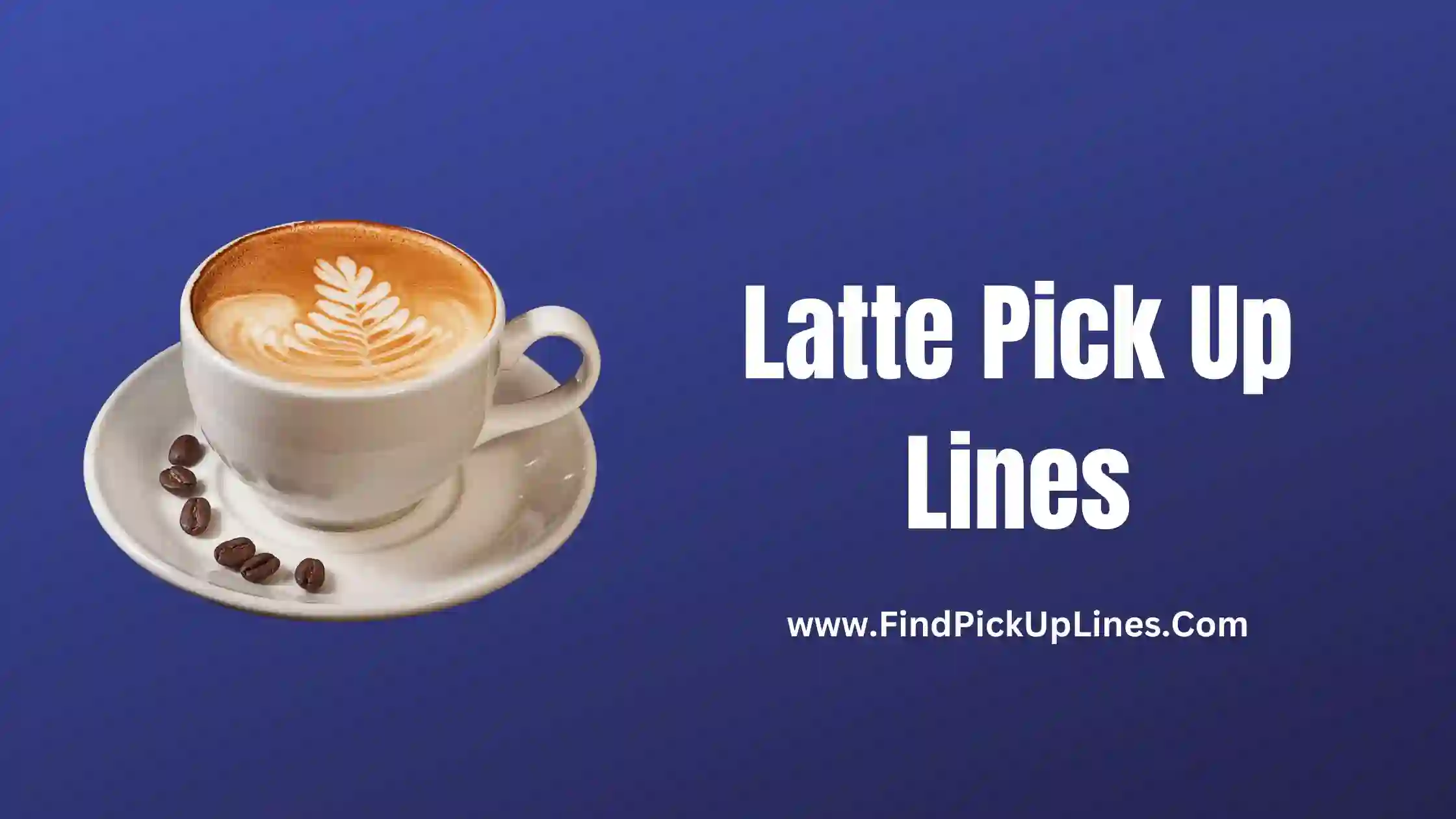Latte Pick Up Lines
