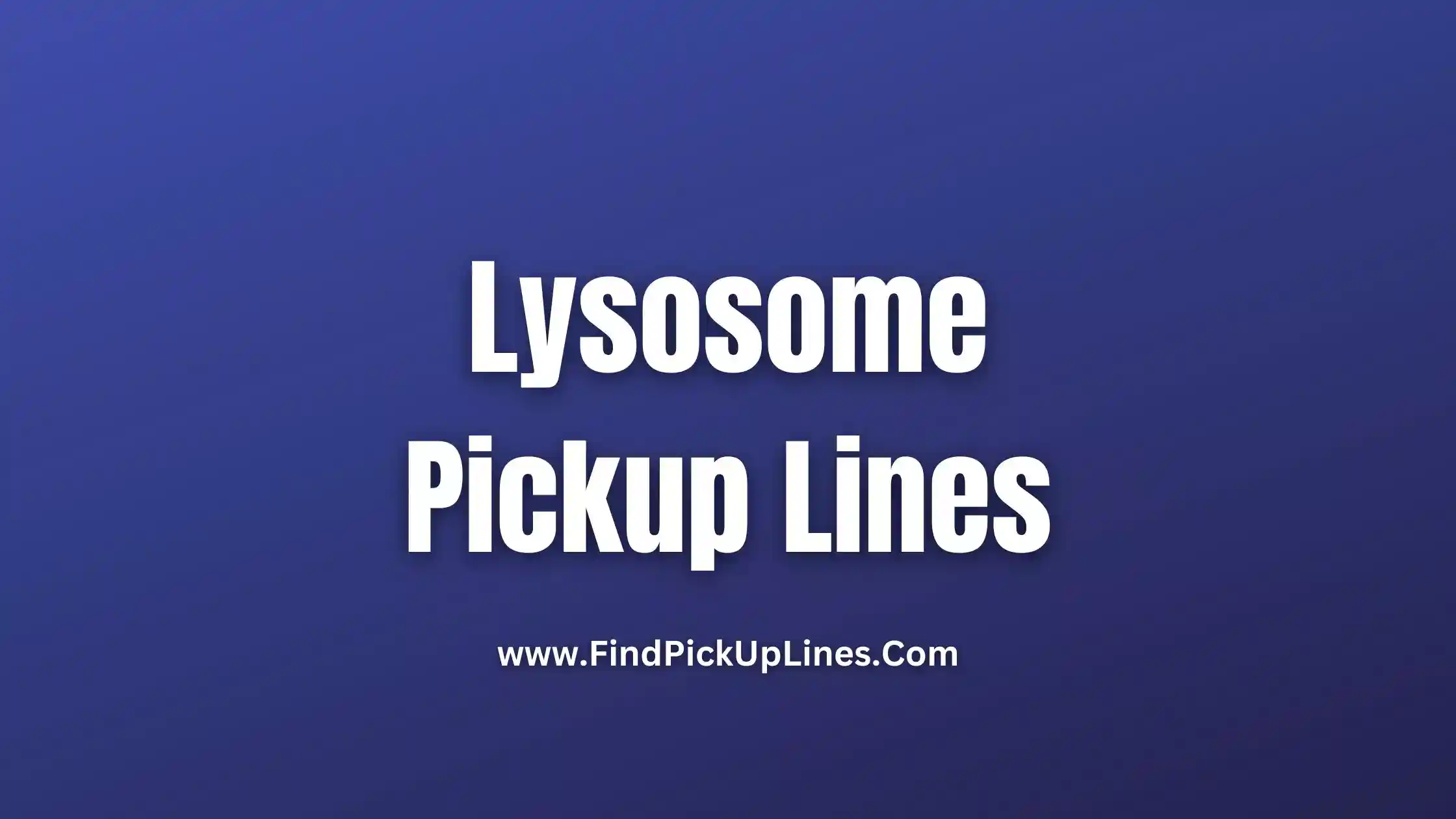 Lysosome Pickup Lines