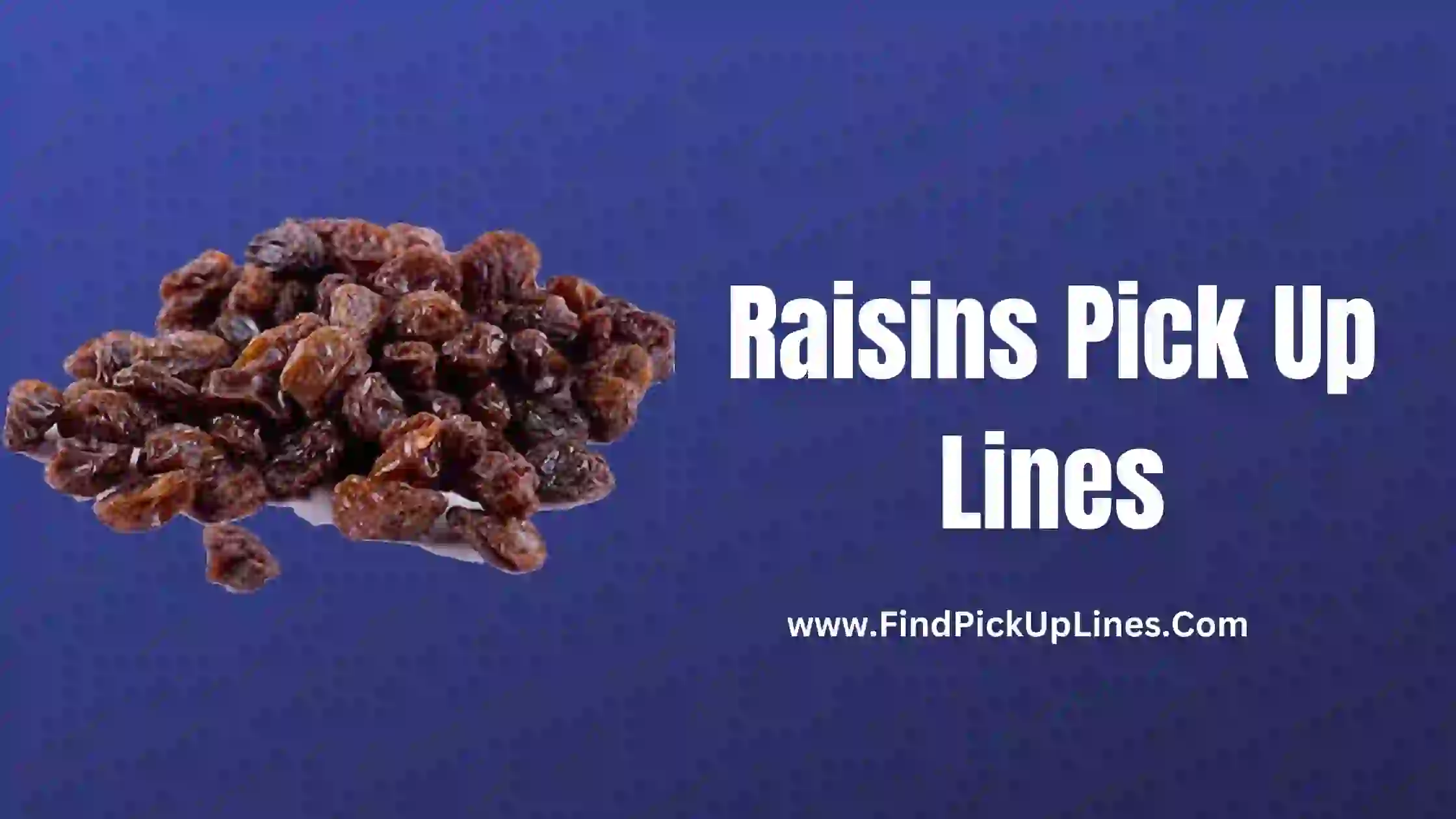 Raisins Pick Up Lines