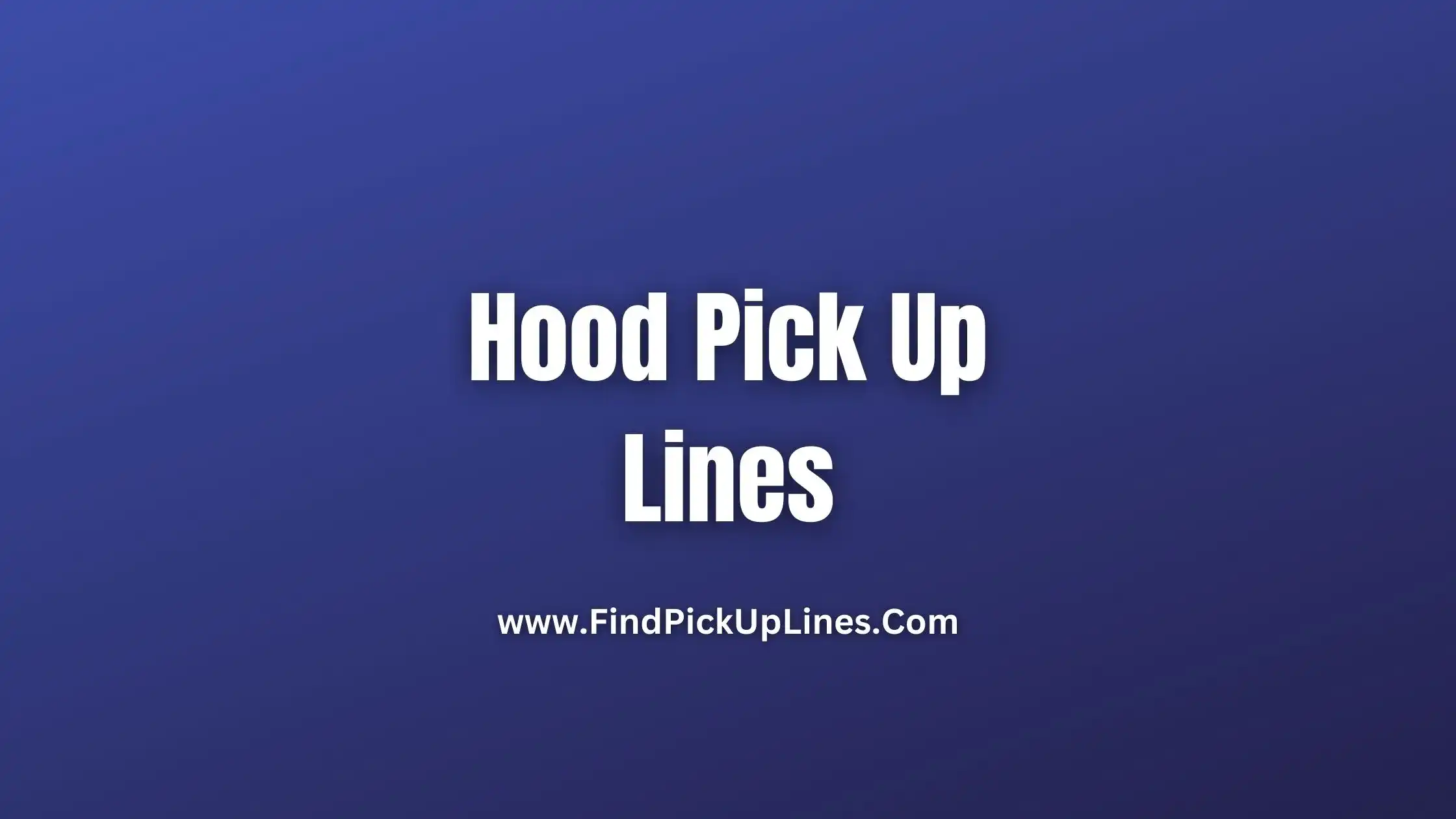 Hood Pick Up Lines