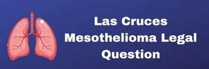 Las Cruces Mesothelioma Legal Question